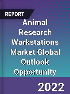 Animal Research Workstations Market Global Outlook Opportunity