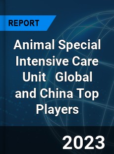 Animal Special Intensive Care Unit Global and China Top Players Market