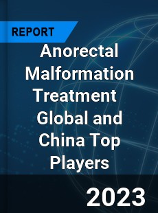 Anorectal Malformation Treatment Global and China Top Players Market