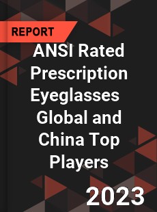 ANSI Rated Prescription Eyeglasses Global and China Top Players Market