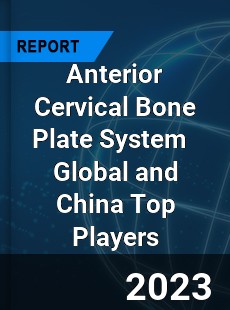 Anterior Cervical Bone Plate System Global and China Top Players Market