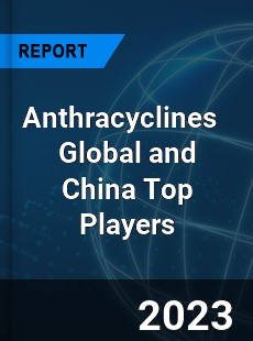 Anthracyclines Global and China Top Players Market