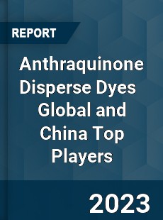 Anthraquinone Disperse Dyes Global and China Top Players Market