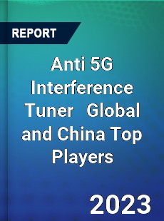 Anti 5G Interference Tuner Global and China Top Players Market