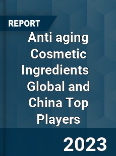 Anti aging Cosmetic Ingredients Global and China Top Players Market