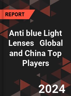 Anti blue Light Lenses Global and China Top Players Market