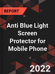 Anti Blue Light Screen Protector for Mobile Phone Market