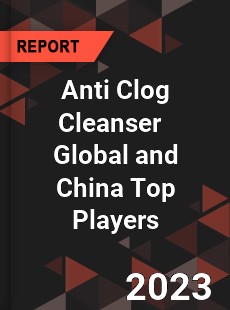 Anti Clog Cleanser Global and China Top Players Market