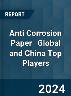 Anti Corrosion Paper Global and China Top Players Market