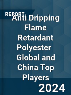 Anti Dripping Flame Retardant Polyester Global and China Top Players Market