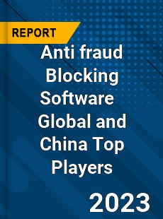 Anti fraud Blocking Software Global and China Top Players Market