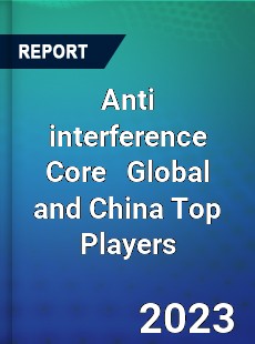 Anti interference Core Global and China Top Players Market