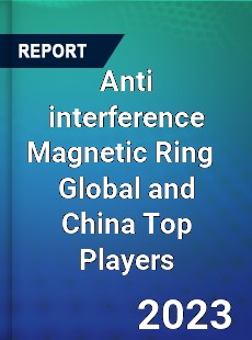 Anti interference Magnetic Ring Global and China Top Players Market