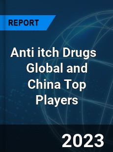 Anti itch Drugs Global and China Top Players Market