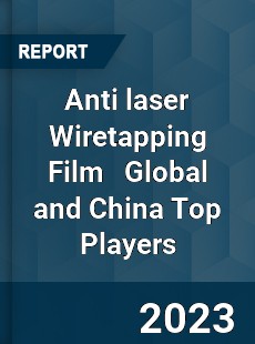 Anti laser Wiretapping Film Global and China Top Players Market