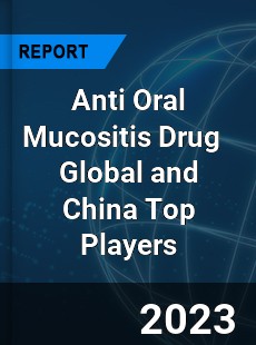 Anti Oral Mucositis Drug Global and China Top Players Market