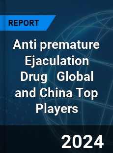 Anti premature Ejaculation Drug Global and China Top Players Market