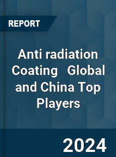 Anti radiation Coating Global and China Top Players Market