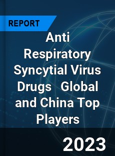 Anti Respiratory Syncytial Virus Drugs Global and China Top Players Market