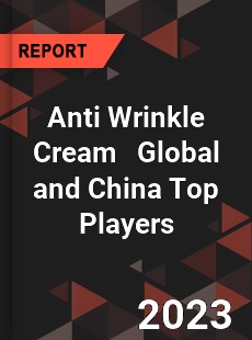 Anti Wrinkle Cream Global and China Top Players Market