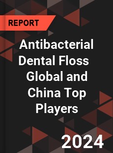 Antibacterial Dental Floss Global and China Top Players Market