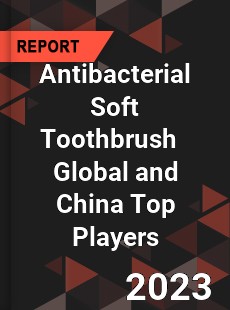 Antibacterial Soft Toothbrush Global and China Top Players Market