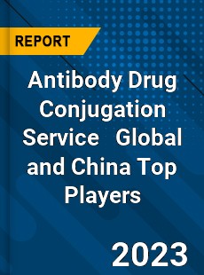 Antibody Drug Conjugation Service Global and China Top Players Market