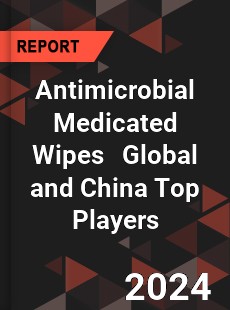 Antimicrobial Medicated Wipes Global and China Top Players Market