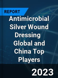 Antimicrobial Silver Wound Dressing Global and China Top Players Market