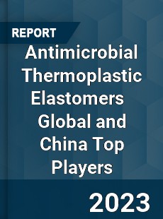 Antimicrobial Thermoplastic Elastomers Global and China Top Players Market