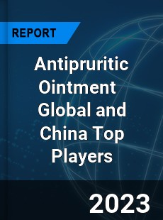 Antipruritic Ointment Global and China Top Players Market