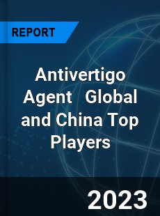 Antivertigo Agent Global and China Top Players Market