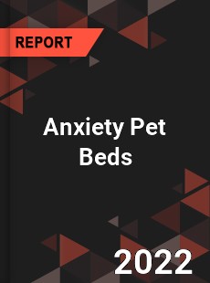 Anxiety Pet Beds Market