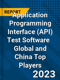 Application Programming Interface Test Software Global and China Top Players Market