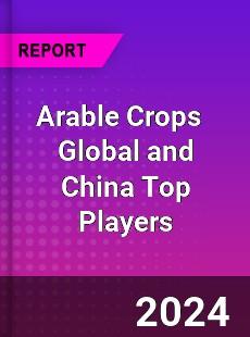 Arable Crops Global and China Top Players Market