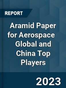 Aramid Paper for Aerospace Global and China Top Players Market