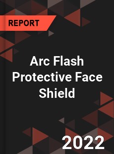 Arc Flash Protective Face Shield Market