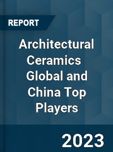 Architectural Ceramics Global and China Top Players Market