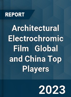 Architectural Electrochromic Film Global and China Top Players Market