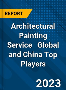 Architectural Painting Service Global and China Top Players Market