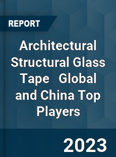 Architectural Structural Glass Tape Global and China Top Players Market