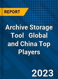 Archive Storage Tool Global and China Top Players Market