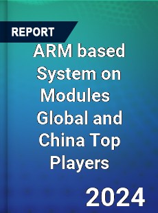 ARM based System on Modules Global and China Top Players Market