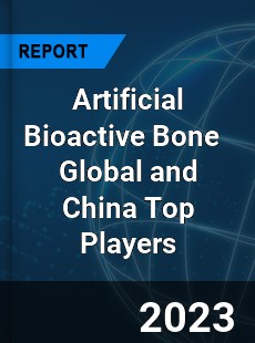 Artificial Bioactive Bone Global and China Top Players Market