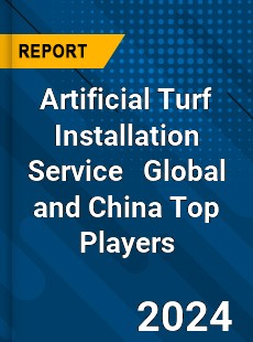 Artificial Turf Installation Service Global and China Top Players Market