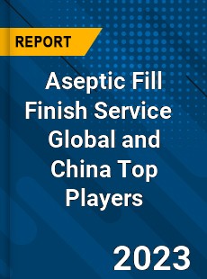 Aseptic Fill Finish Service Global and China Top Players Market