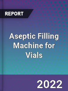 Aseptic Filling Machine for Vials Market