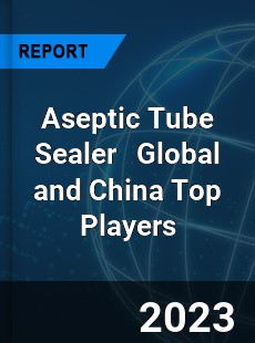 Aseptic Tube Sealer Global and China Top Players Market