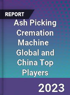 Ash Picking Cremation Machine Global and China Top Players Market