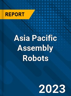 Asia Pacific Assembly Robots Market